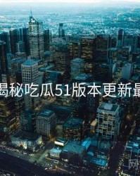 老玩家揭秘吃瓜51版本更新最新动态