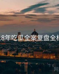2018年吃瓜全案复盘全档案
