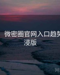 图解版：微密圈官网入口趋势观察沉浸版