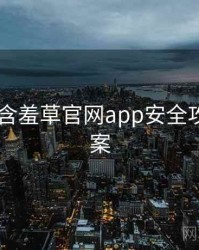 2022年含羞草官网app安全攻略全档案