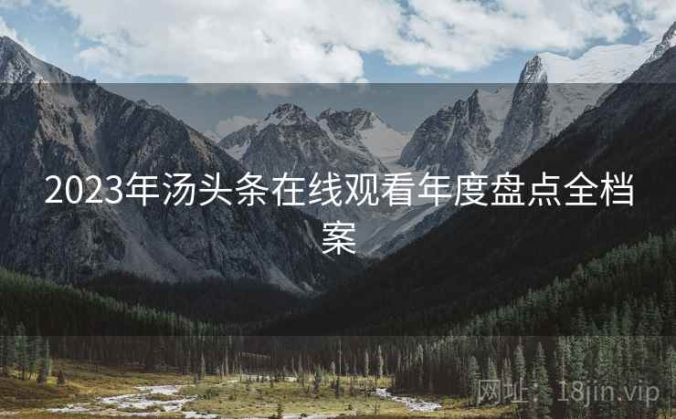 2023年汤头条在线观看年度盘点全档案