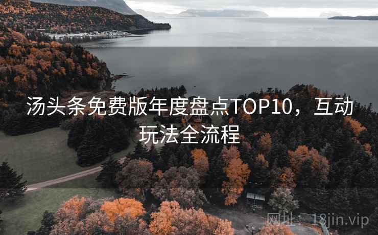 汤头条免费版年度盘点TOP10，互动玩法全流程