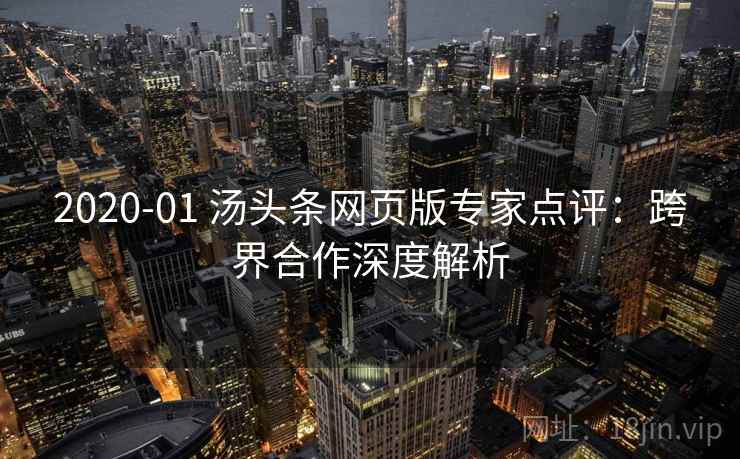 2020-01 汤头条网页版专家点评：跨界合作深度解析