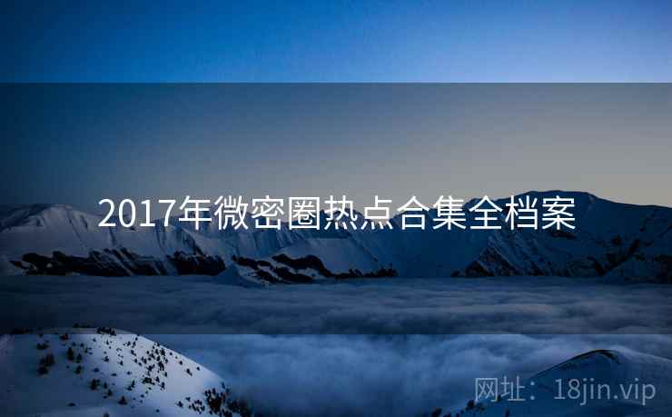 2017年微密圈热点合集全档案