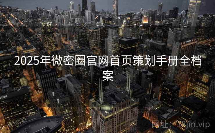 2025年微密圈官网首页策划手册全档案
