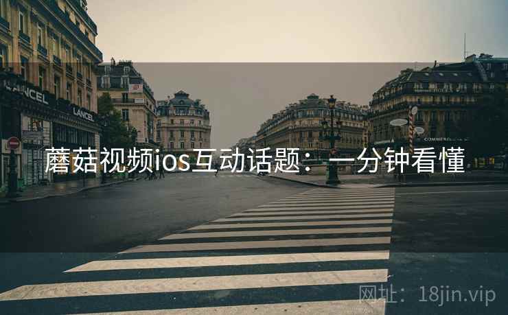 蘑菇视频ios互动话题：一分钟看懂